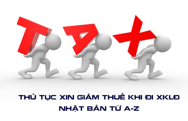 0-thu-tuc-xin-giam-thue-khi-di-xkld-nhat-ban-tu-a-z